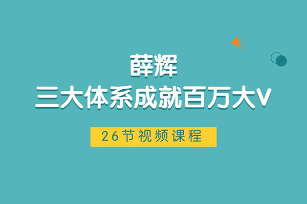薛輝-三大體系成就百萬大V26節(jié)視頻課程
