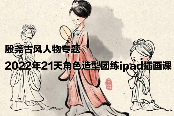 殷堯古風(fēng)人物專題2022年21天角色造型團(tuán)練ipad插畫(huà)課【畫(huà)質(zhì)不錯(cuò)只有視頻】