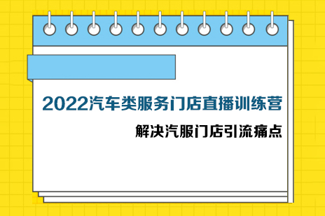 2022汽車類服務門店直播訓練營，?解決汽服門店引流痛點