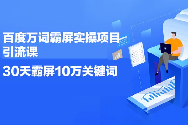 百度萬(wàn)詞霸屏實(shí)操項(xiàng)目引流課，30天霸屏10萬(wàn)關(guān)鍵詞