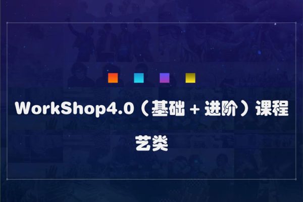藝類WorkShop4.0（基礎(chǔ)+進(jìn)階）課程
