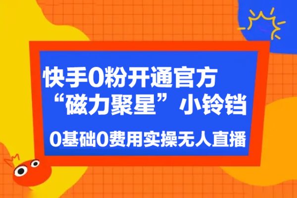 快手0粉開通官方“磁力聚星”小鈴鐺，0基礎(chǔ)0費用實操無人直播“軟件拉新”，每晚輕松入賬1000+【揭秘】