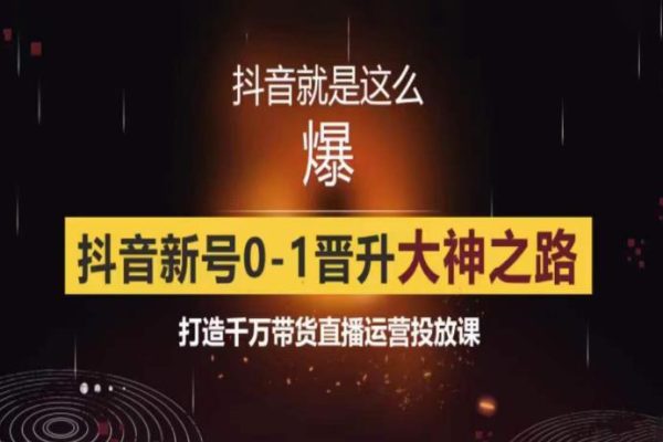 0粉自然流實戰(zhàn)起號課，抖音新號0~1晉升大神之路，打造千萬帶貨直播運營投放課