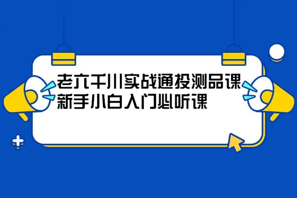 老六千川實(shí)戰(zhàn)通投測(cè)品課，新手小白入門(mén)必聽(tīng)課