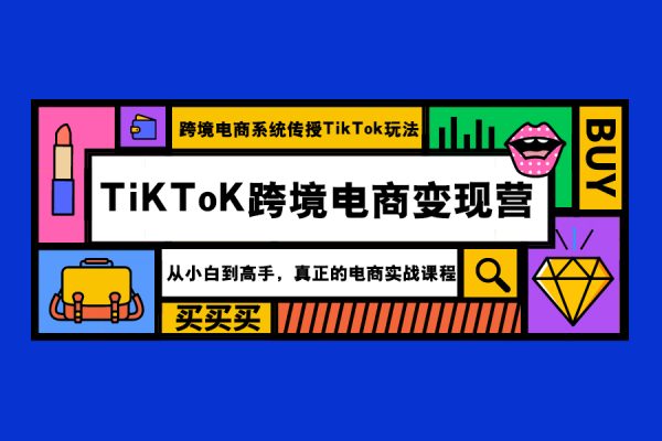 嘉偉5月新課《TiKToK跨境電商變現營》跨境電商系統傳授TikTok玩法，從小白到高手，真正的電商實戰課程