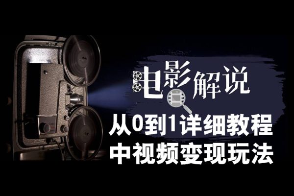 從0到1影視解說中視頻變現(xiàn)玩法詳細(xì)教程