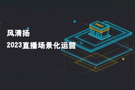 風(fēng)清揚(yáng)-2023直播場(chǎng)景化運(yùn)營(yíng)+場(chǎng)景素材庫(kù)