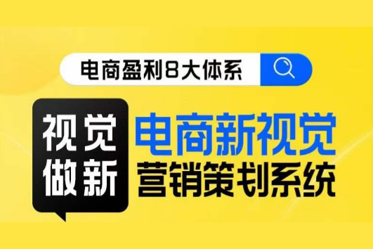 電商盈利8大體系-視覺篇·視覺做新，電商新視覺營銷策劃系統課