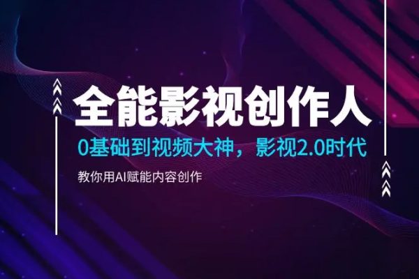 全能影視創作人，0基礎到視頻大神，影視2.0時代，教你用AI賦能內容創作