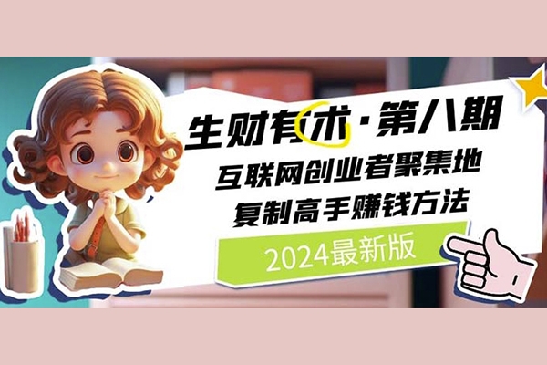 2024生財有術·第八期 互聯(lián)網創(chuàng)業(yè)者聚集地，復制高手賺錢方法(5月9日更新)