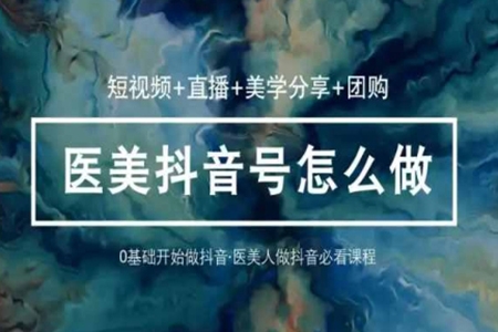 玩轉(zhuǎn)醫(yī)美抖音短視頻與直播，36堂網(wǎng)課學邏輯(短視頻+直播+美學分享+團購)