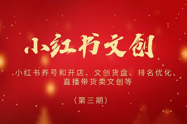 2024小紅書文創(chuàng)(第三期)，教你小紅書如何養(yǎng)號和開店，小紅書直播帶貨賣文創(chuàng)等