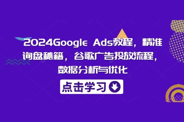Google Ads教程，精準(zhǔn)詢盤秘籍，谷歌廣告投放流程，數(shù)據(jù)分析與優(yōu)化