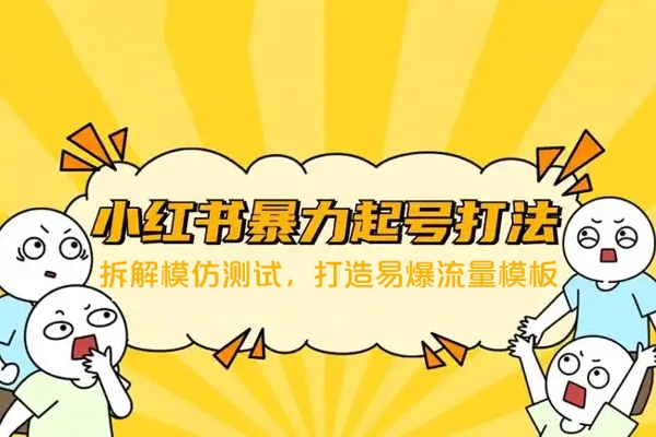 小紅書(shū)暴力起號(hào)特訓(xùn)營(yíng)：拆解模仿測(cè)試，打造易爆流量模板，積累賬號(hào)權(quán)重