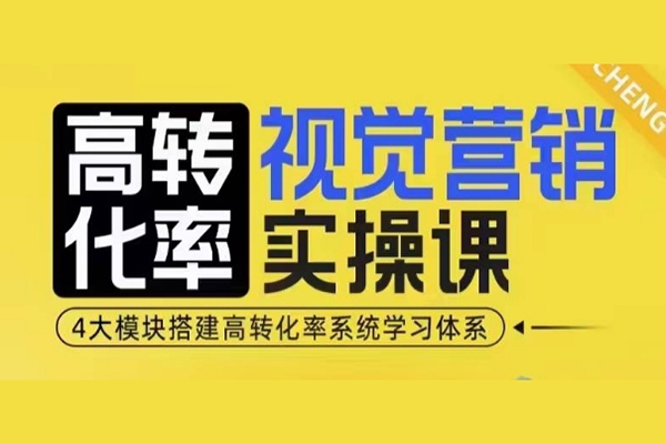 高轉化率視覺營銷實操課，4大模塊搭建高轉化率系統學習體系