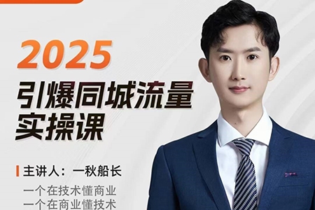 一秋船長2025全行業引爆同城流量老板實操課，助力商家2025引爆同城流量