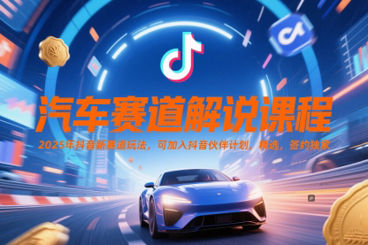 汽車賽道解說課程，2025年抖音新賽道玩法，可加入抖音伙伴計劃，精選，簽約獨家【揭秘】