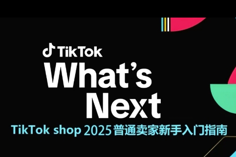 TikTok shop 2025普通賣家新手入門指南，助新手快速掌握從0到1的跨境電商運營邏輯