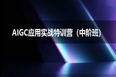 AIGC應(yīng)用實(shí)戰(zhàn)特訓(xùn)營(yíng)(中階班)