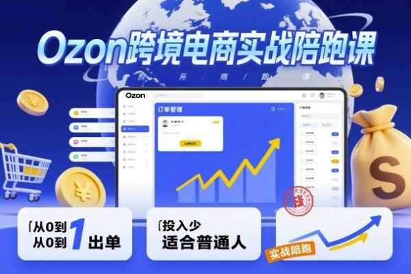 Ozon跨境電商實(shí)戰(zhàn)陪跑課，教你從0到1出單，投入少適合普通人