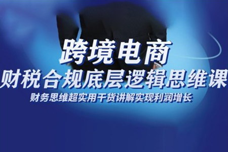 跨境電商財稅合規(guī)底層邏輯思維課，財務(wù)思維超實用于貨講解實現(xiàn)利潤增長