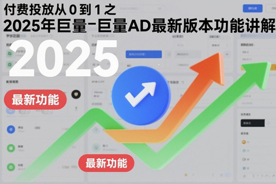 付費投放從0到1之2025年巨量AD最新版本功能講解